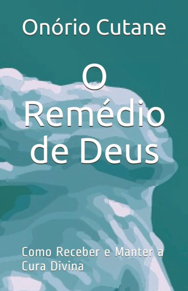 O Remédio de Deus: Como Receber e Manter a Cura Divina Capa comum – 6 agosto 2021 por Onório Cutane (Autor)